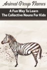 Animal Group Names A Fun Way To Learn The Collective Nouns For Kids: Fans Of Animals By Jessenia Dixie Cover Image