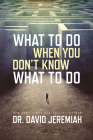 What to Do When You Don't Know What to Do By David Jeremiah Cover Image