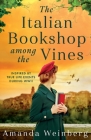 The Italian Bookshop Among the Vines: An absolutely gripping and heartbreaking WW2 historical novel, inspired by true events By Amanda Weinberg Cover Image