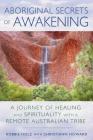 Aboriginal Secrets of Awakening: A Journey of Healing and Spirituality with a Remote Australian Tribe By Robbie Holz, Christiann Howard (With) Cover Image