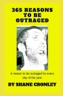 365 Reasons to be outraged: A reason to be outrage for every day of the year By Shane Cronley Cover Image