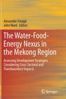 The Water-Food-Energy Nexus in the Mekong Region: Assessing Development Strategies Considering Cross-Sectoral and Transboundary Impacts Cover Image