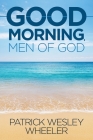 Good Morning, Men of God! By Patrick Wesley Wheeler Cover Image