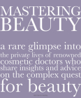 Mastering Beauty: A Rare Glimpse into the Private Lives of Renowned Cosmetic Doctors Who Share Insights and Advice on the Complex Quest for Beauty By Beth Benton Buckley Cover Image