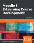 Moodle 3 E-Learning Course Development - Fourth Edition: Create highly engaging and interactive e-learning courses with Moodle 3 By Susan Smith Nash, William Rice Cover Image