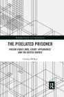 The Pixelated Prisoner: Prison Video Links, Court 'Appearance' and the Justice Matrix (Routledge Frontiers of Criminal Justice) Cover Image