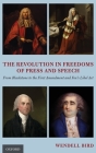 The Revolution in Freedoms of Press and Speech: From Blackstone to the First Amendment and Fox's Libel ACT By Wendell Bird Cover Image