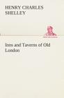 Inns and Taverns of Old London By Henry C. (Henry Charles) Shelley Cover Image