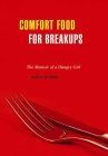 Comfort Food for Breakups: The Memoir of a Hungry Girl By Marusya Bociurkiw Cover Image