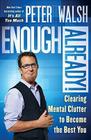 Enough Already!: Clearing Mental Clutter to Become the Best You By Peter Walsh Cover Image
