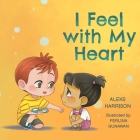 I Feel with My Heart: Children's Picture Book About Empathy, Kindness and Friendship for Preschool Cover Image