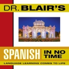 Dr. Blair's Spanish in No Time Lib/E: The Revolutionary New Language Instruction Method That's Proven to Work! By Various Narrators (Read by), Robert Blair, Multiple Readers (Read by) Cover Image