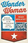 Wonder Woman: Bondage and Feminism in the Marston/Peter Comics, 1941-1948 By Noah Berlatsky Cover Image