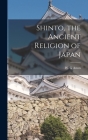 Shinto, the Ancient Religion of Japan By W. G. Aston Cover Image