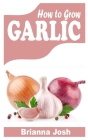 How to Grow Garlic: The complete guide on how to grow garlic without hassle Cover Image
