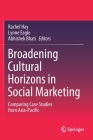 Broadening Cultural Horizons in Social Marketing: Comparing Case Studies from Asia-Pacific By Rachel Hay (Editor), Lynne Eagle (Editor), Abhishek Bhati (Editor) Cover Image