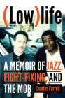 (Low)Life: A Memoir of Jazz, Fight-Fixing, and the Mob By Charles Farrell Cover Image