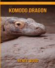 Komodo Dragon: Beautiful Pictures & Interesting Facts Children Book about Komodo Dragon By Renee Wood Cover Image