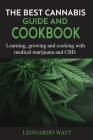 The Best Cannabis Guide and Cookbook: Learning, growing and cooking with medical marijuana and CBD By Leonardo Waft Cover Image