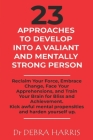 23 Approaches to Develop Into a Valiant and Mentally Strong Person: Reclaim Your Force, Embrace Change, Face Your Apprehensions, and Train Your Brain By Debra Harris Cover Image