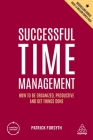 Successful Time Management: How to Be Organized, Productive and Get Things Done (Creating Success #168) By Patrick Forsyth Cover Image