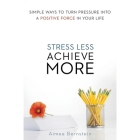 Stress Less. Achieve More Lib/E: Simple Ways to Turn Pressure Into a Positive Force in Your Life By Aimee Bernstein, Tavia Gilbert (Read by) Cover Image