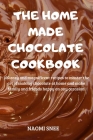 The Home Made Chocolate Cookbook: 100 easy and magnificent recipes to master the art of making chocolate at home and make family and friends happy on By Naomi Snee Cover Image