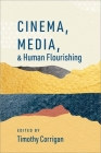 Cinema Media and Human Flourishing By Timothy Corrigan (Volume Editor) Cover Image