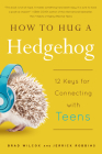 How to Hug a Hedgehog: 12 Keys for Connecting with Teens By Brad Wilcox, Jerrick Robbins Cover Image