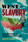 West of Slavery: The Southern Dream of a Transcontinental Empire By Kevin Waite Cover Image
