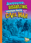 Awesome, Disgusting, Unusual Facts about the Civil War By Stephanie Bearce Cover Image