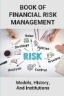 Book Of Financial Risk Management: Models, History, And Institutions: Financial Risk Management By Jerry Aaron Cover Image