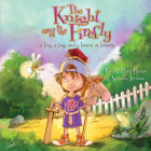 The Knight and the Firefly: a boy, a bug, and a lesson in bravery (Firefly Chronicles) By Amanda Jenkins, Tara McClary Reeves, Daniel Fernandez (Illustrator) Cover Image