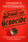 Drunk on Genocide: Alcohol and Mass Murder in Nazi Germany Cover Image