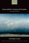 Kant and the Creation of Freedom: A Theological Problem (Changing Paradigms in Historical and Systematic Theology) By Christopher J. Insole Cover Image