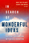 In Search of Wonderful Ideas: Critical Exploration in Teacher Education By Mary Kay Delaney (Editor), Susan Jean Mayer (Editor) Cover Image