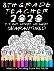 8th Grade Teacher 2020 The One Where We Were Quarantined Mandala Coloring Book for Adults: Funny Graduation School Day Class of 2020 Coloring Book for By Funny Graduation Day Publishing Cover Image