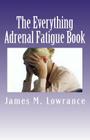 The Everything Adrenal Fatigue Book: The Syndrome of Feeling Stressed-Out! Cover Image