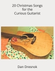 20 Christmas Songs for the Curious Guitarist By Dan Dresnok Cover Image
