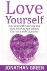 Love Yourself: How to End the Hurting and Start Building Self Esteem, Charisma and Confidence By Jonathan Green Cover Image