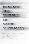 Beneath the Surface of White Supremacy: Denaturalizing U.S. Racisms Past and Present (Stanford Studies in Comparative Race and Ethnicity) By Moon-Kie Jung Cover Image