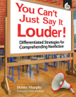 You Can't Just Say It Louder!: Differentiated Strategies for Comprehending Nonfiction (Professional Resources) By Debby Murphy Cover Image