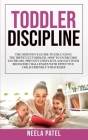 Toddler Discipline: The Definitive Guide to Educating the Difficult Toddler. How to Overcome Tantrums, Prevent Conflicts and Get Over Beha Cover Image