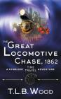 The Great Locomotive Chase, 1862 (The Symbiont Time Travel Adventures Series, Book 4) By T. L. B. Wood Cover Image
