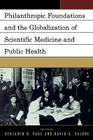 Philanthropic Foundations and the Globalization of Scientific Medicine and Public Health By Benjamin Page (Editor), David Valone (Editor) Cover Image