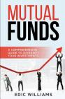 Mutual Funds: A Comprehensive Guide to Diversify your Investments By Eric Williams Cover Image