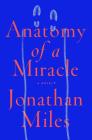 Anatomy of a Miracle By Jonathan Miles Cover Image