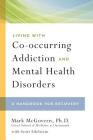 Living with Co-occurring Addiction and Mental Health Disorders: A Handbook for Recovery By Mark McGovern, Ph.D. Cover Image