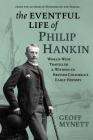 The Eventful Life of Philip Hankin: World-Wide Traveller and Witness to British Columbia’s Early History By Geoff Mynett, LLB Cover Image