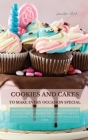 Cookies and Cakes: More than 50 exciting easy and tasty recipes for cookies, cakes, cupcakes and ... more!!! To impress your friends, fam Cover Image